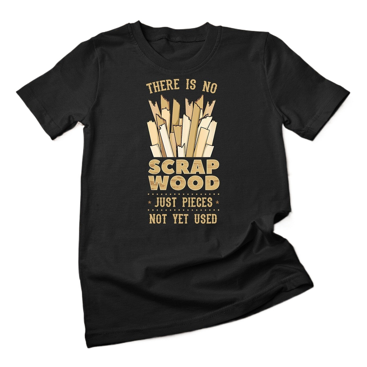 There Is No Scrap Wood Woodworking Carpenter Woodworker T-Shirt Unisex T-shirt