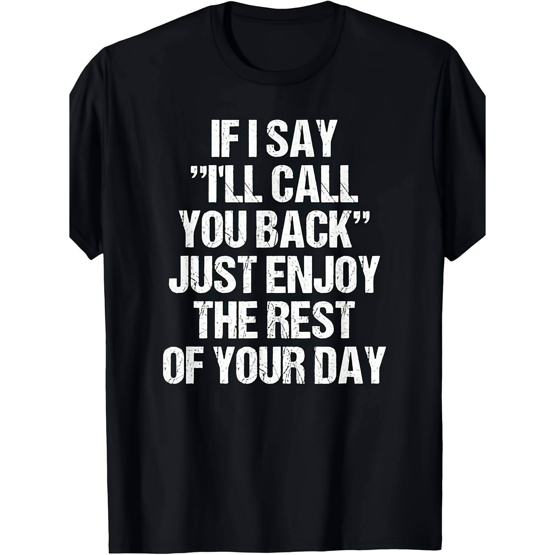 Funny "If I Say I'll Call You Back, Just Enjoy The Rest Of Your Day" T-Shirt - Sarcastic Message, Unisex Casual Round Neck Tee, Funny Phone Answering Print for Men & Women