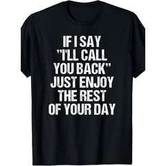 Funny "If I Say I'll Call You Back, Just Enjoy The Rest Of Your Day" T-Shirt - Sarcastic Message, Unisex Casual Round Neck Tee, Funny Phone Answering Print for Men & Women