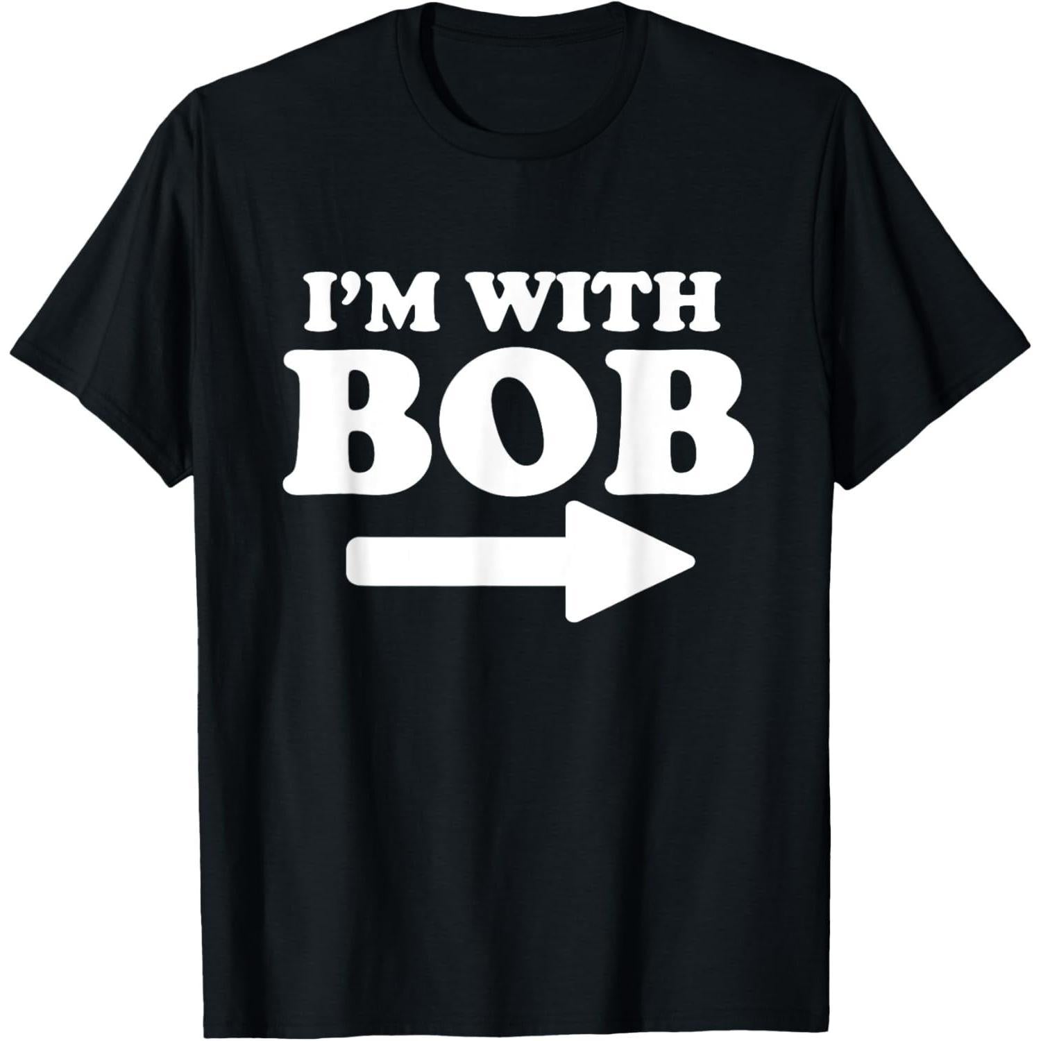 I’m with Bob Funny Name T-Shirt - Personalized Bob Joke Graphic Tee, Unisex Casual Top