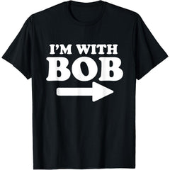I’m with Bob Funny Name T-Shirt - Personalized Bob Joke Graphic Tee, Unisex Casual Top