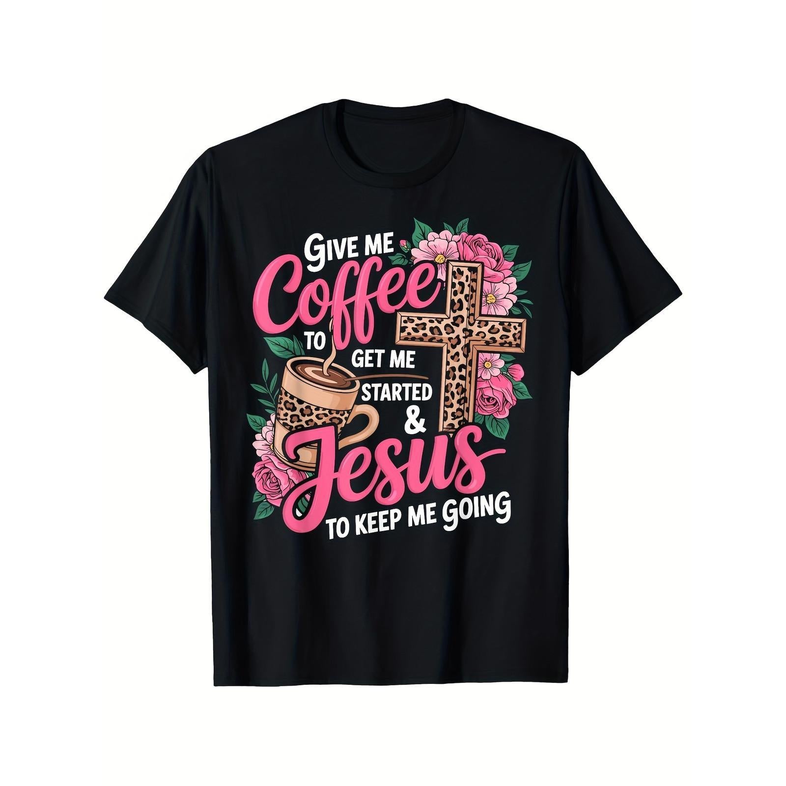 Give Me Coffee To Get Me Started And Jesus To Keep Me Going Graphic T-Shirt, Unisex Soft Cotton Crew Neck Tee, All Season Trendy Tee For Coffee Lovers & Christian Believers