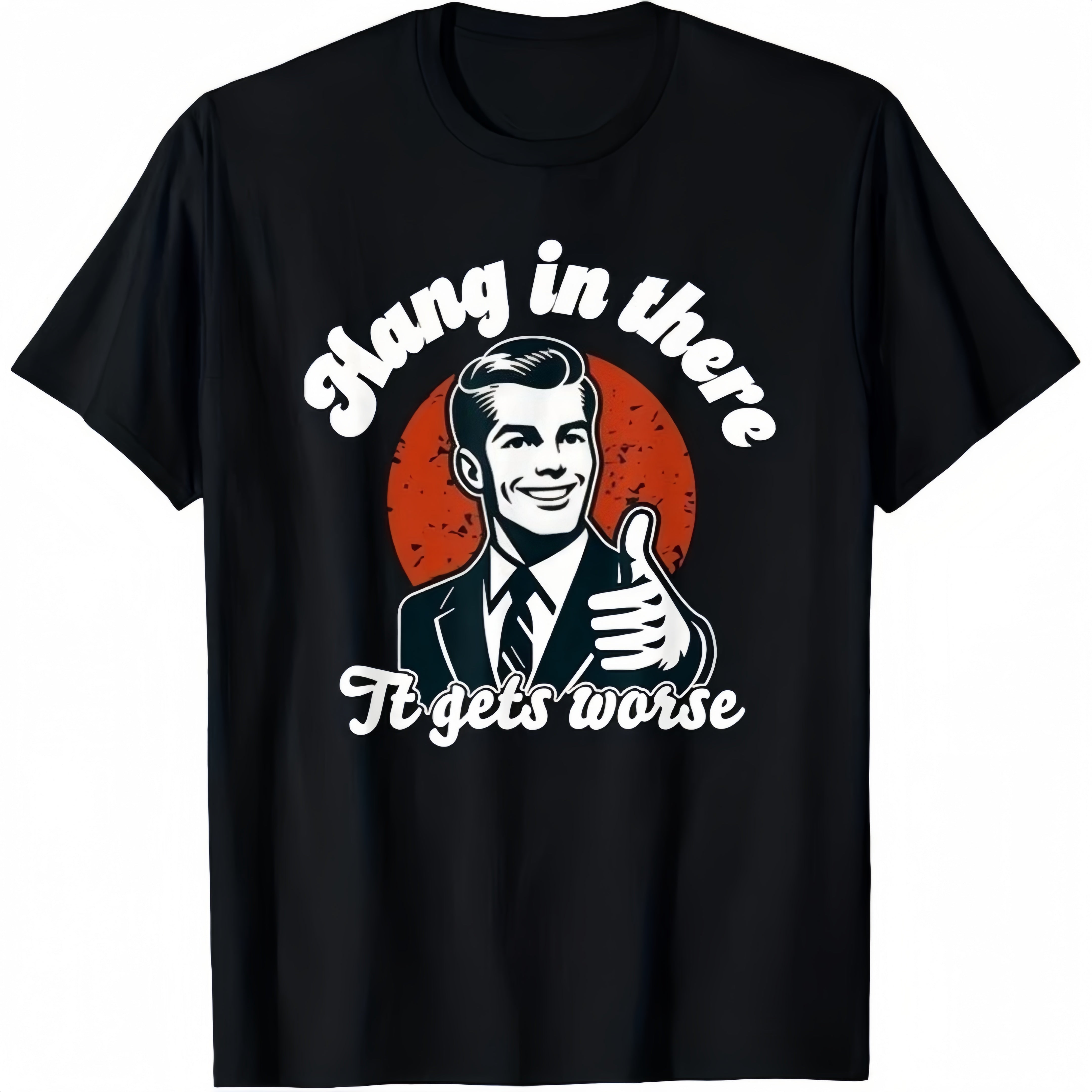 Hang in There, It Gets Worse Graphic Tee Unisex Shirt