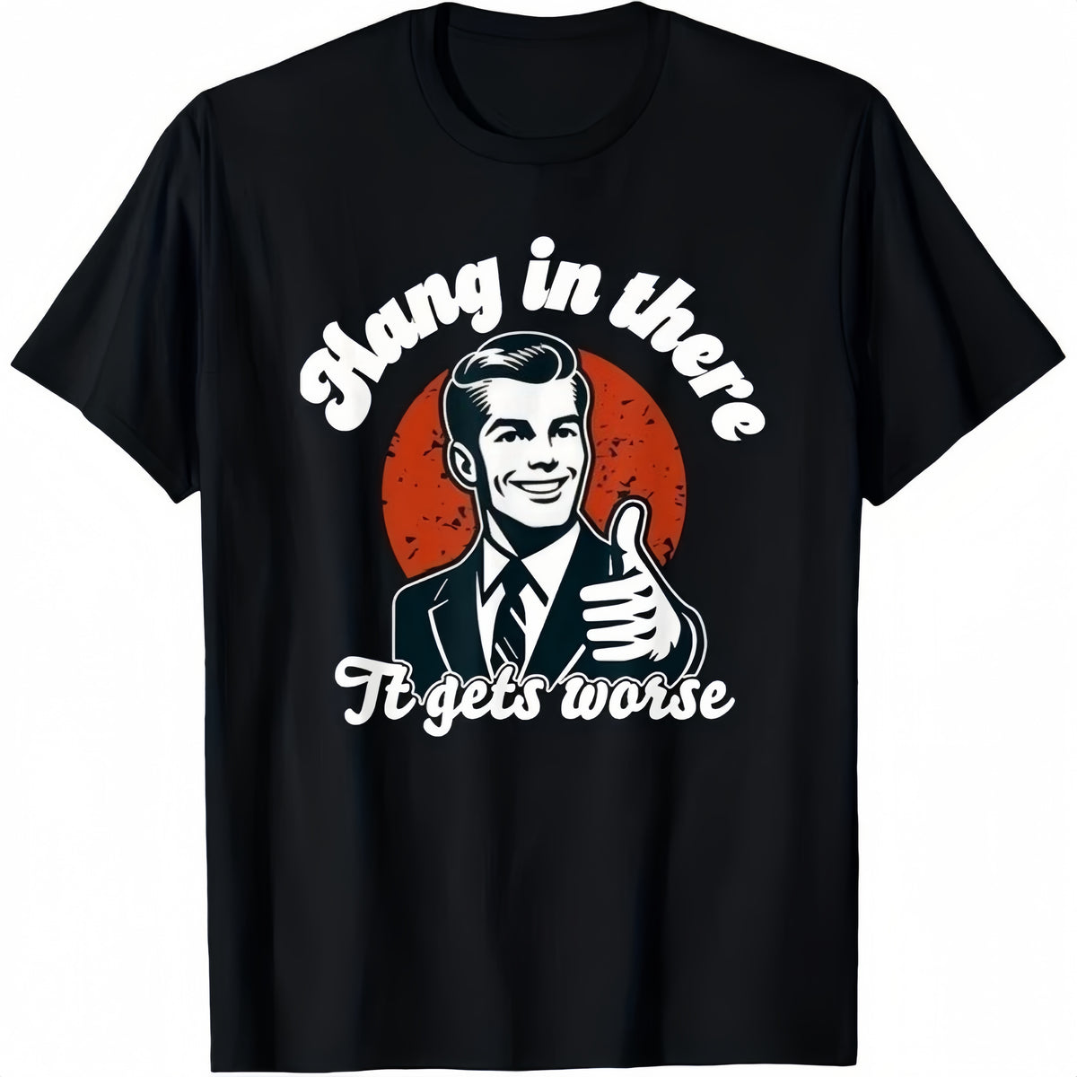 Hang in There, It Gets Worse Graphic Tee Unisex Shirt