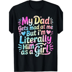 My Dad Gets Mad At Me But I’m Literally Him As A Girl Funny Father Daughter Matching Gift Sarcastic Daddy Quote Tee Unisex Summer Casual Top