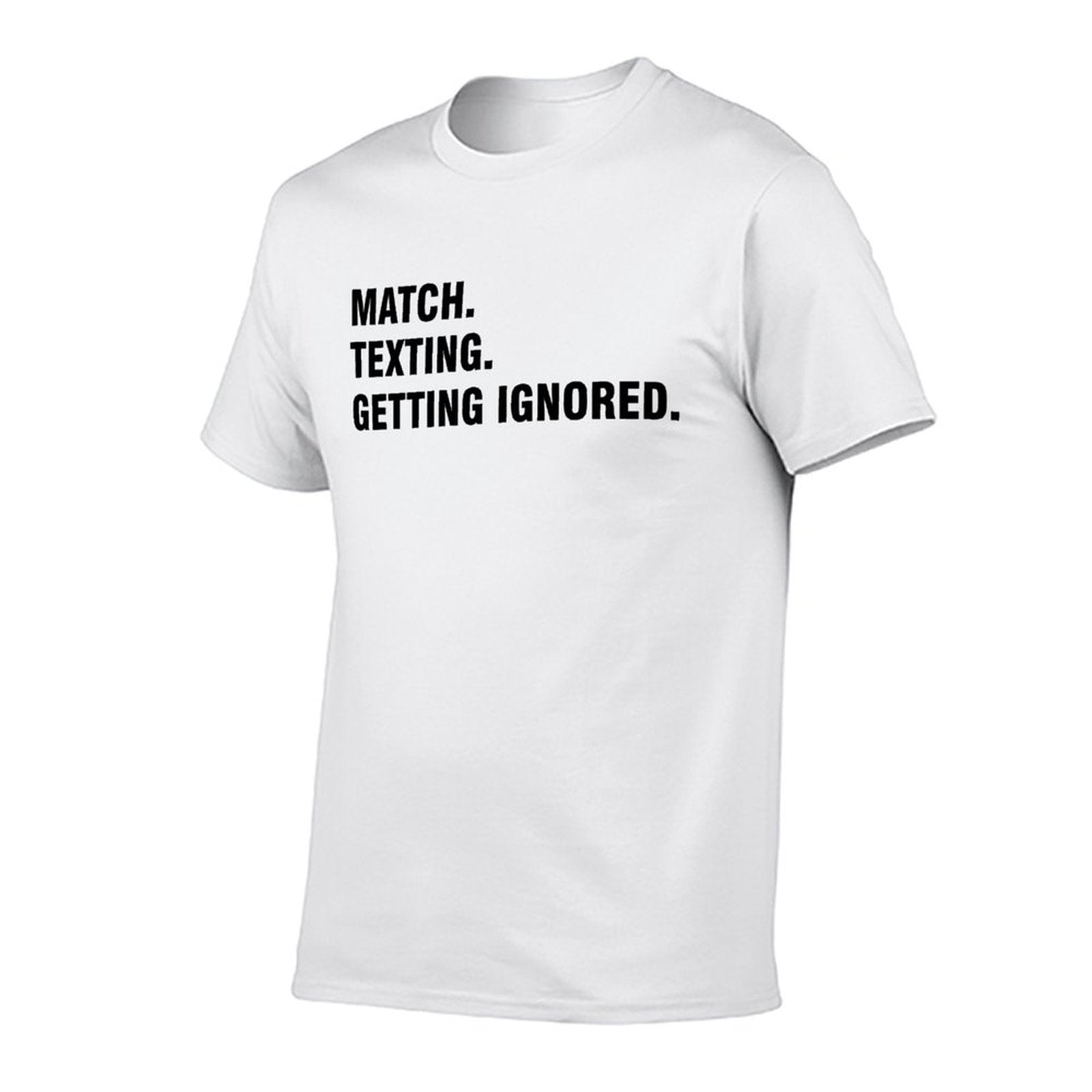Graphic tee [Match.Texting.Get Ignored] funny t-shirt Unisex
