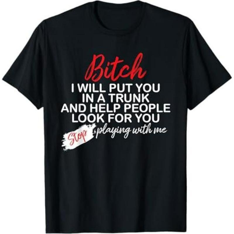 Bitch I Will Put You In A Trunk And Help People Look For You T-Shirt