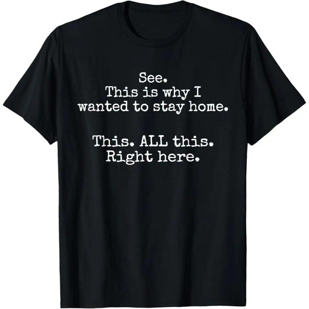 See, This Is Why I Wanted to Stay Home Funny Introvert T-Shirt - Social Anxiety Sarcastic Graphic Tee, Unisex Casual Top