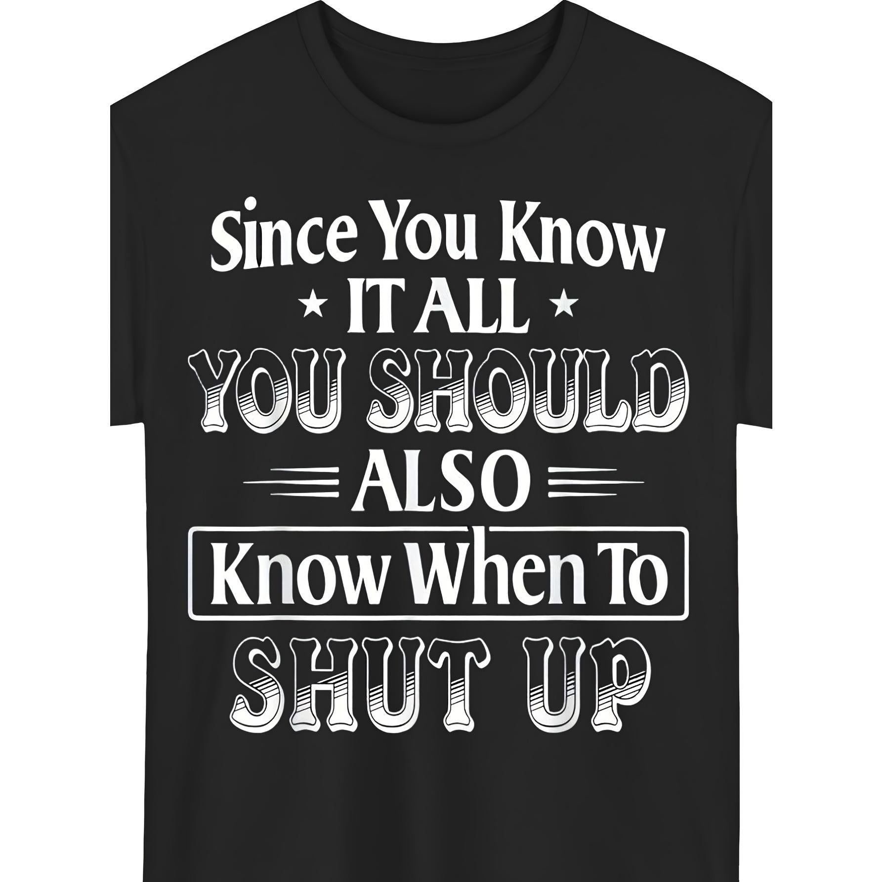 Since You Know It All, You Should Also Know When to Shut Up Funny Sarcastic T-Shirt - Bold Statement Graphic Tee, Unisex Casual Top