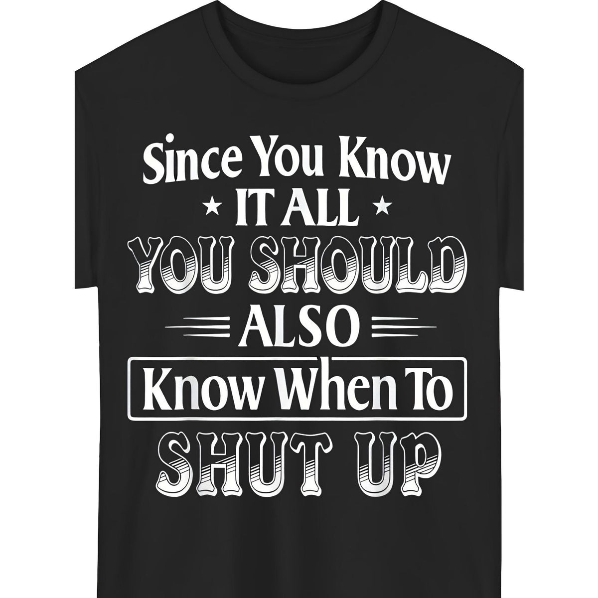 Since You Know It All, You Should Also Know When to Shut Up Funny Sarcastic T-Shirt - Bold Statement Graphic Tee, Unisex Casual Top