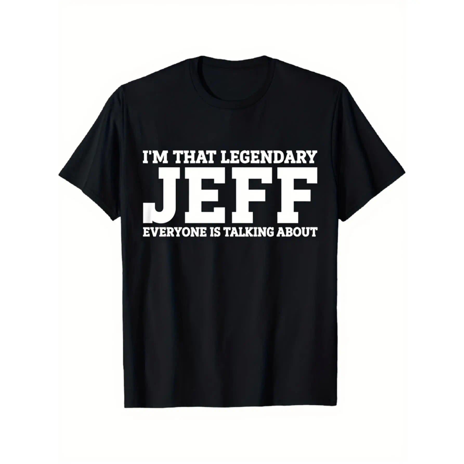 “I‘m That Legendary Jeff Everyone Is Talking About” Funny Name T-Shirt - Sarcastic Self Important Graphic Tee, Unisex Casual Top