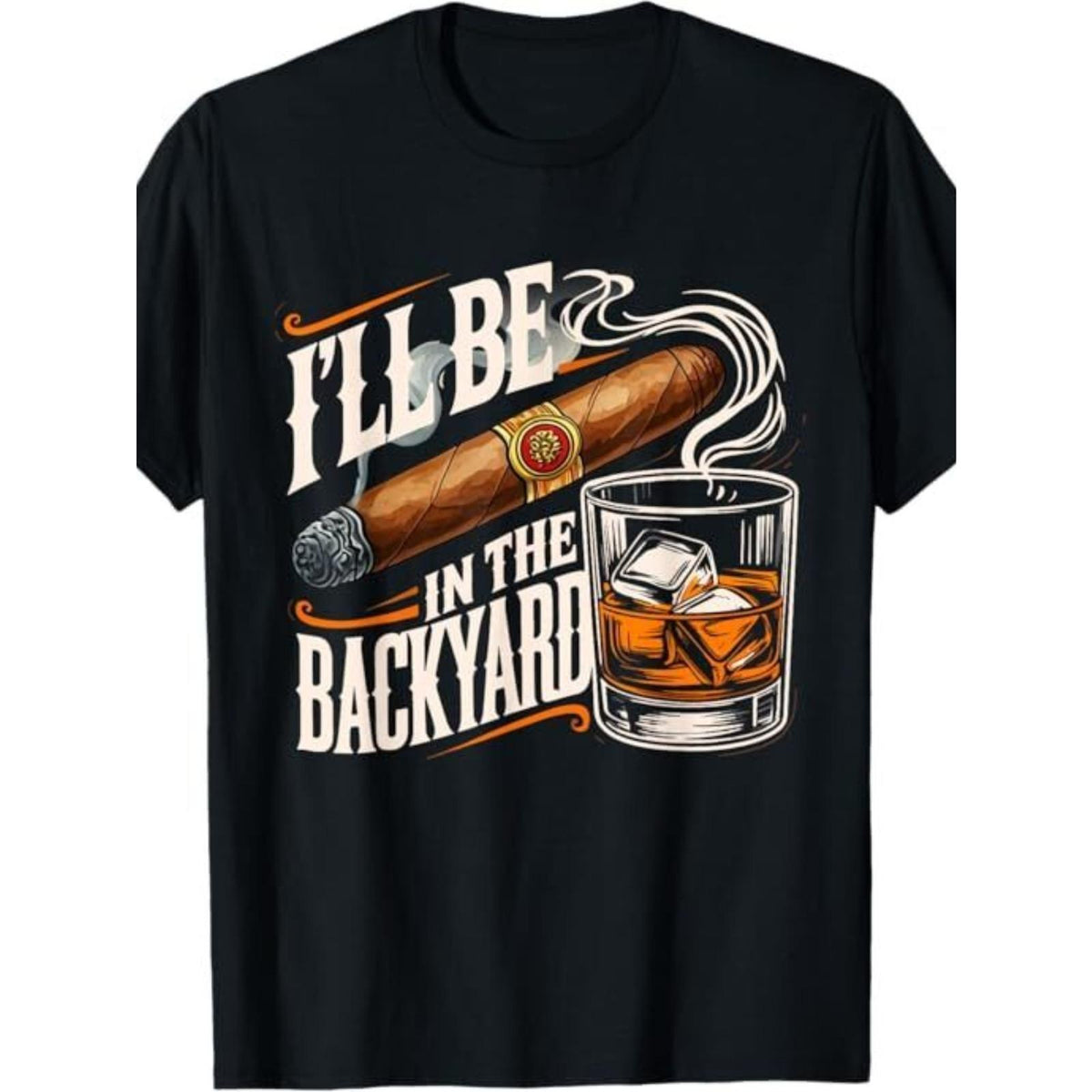 I‘ll Be In The Backyard Funny Cigar and Whiskey T-Shirt - Relaxing Adult Humor Graphic Tee, Unisex Casual Top