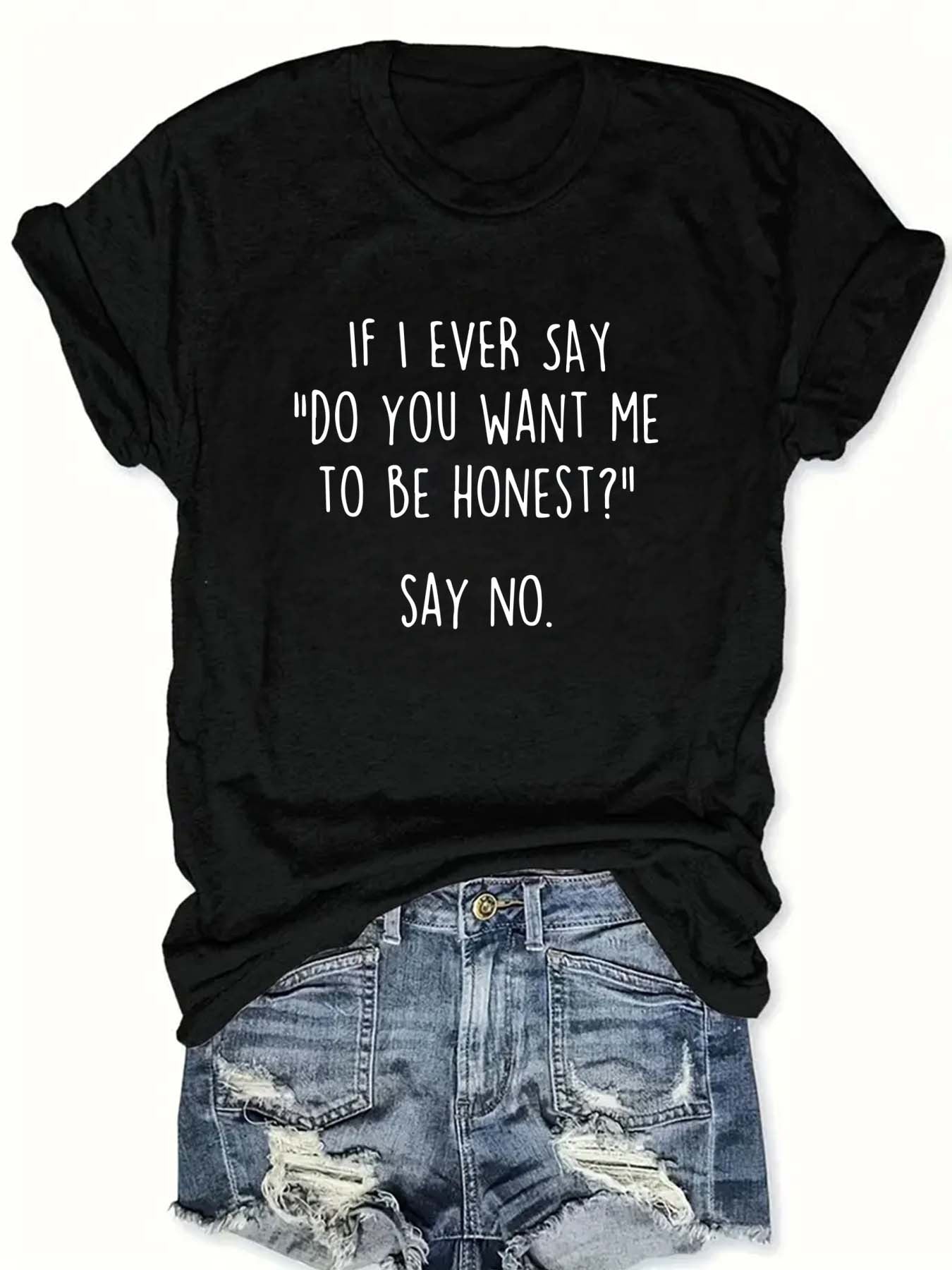 Women's Funny Graphic T Shirt, Quote Tee "If I Ever Say Do You Want Me To Be Honest Say No", Humorous Casual Short Sleeve Cotton Top, Novelty Gift Shirt