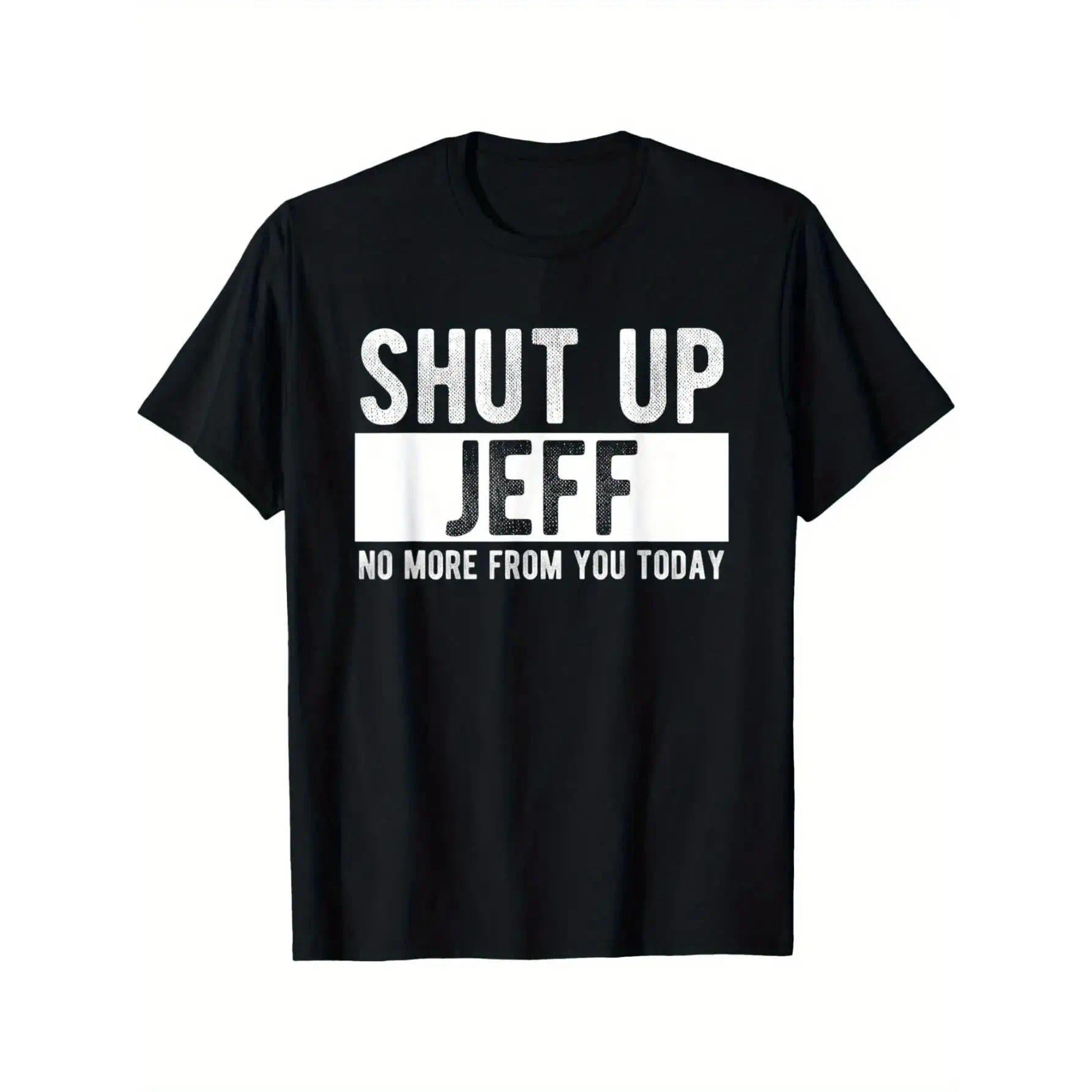 “Shut Up Jeff, No More From You Today” Funny Graphic T-Shirt, Sarcastic Office Friend Humor Tee, Unisex 100% Cotton Relaxed Fit Top for Men and Women, Bold White Print Casual Gift
