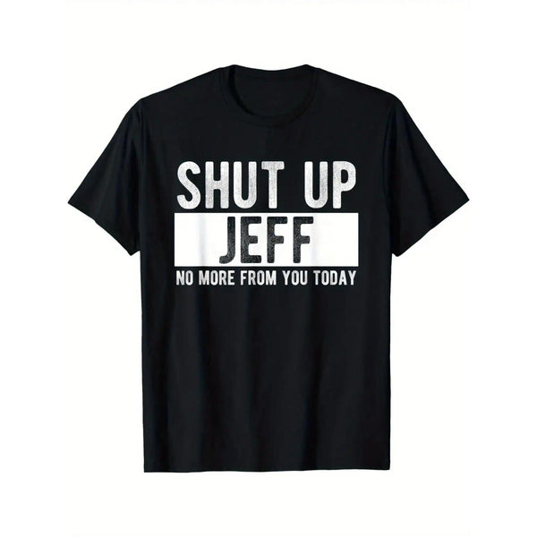 “Shut Up Jeff, No More From You Today” Funny Graphic T-Shirt, Sarcastic Office Friend Humor Tee, Unisex 100% Cotton Relaxed Fit Top for Men and Women, Bold White Print Casual Gift