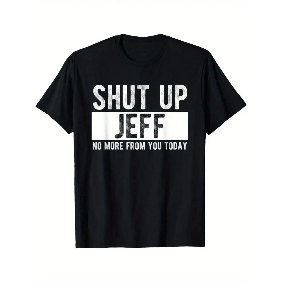 “Shut Up Jeff, No More From You Today” Funny Graphic T-Shirt, Sarcastic Office Friend Humor Tee, Unisex 100% Cotton Relaxed Fit Top for Men and Women, Bold White Print Casual Gift