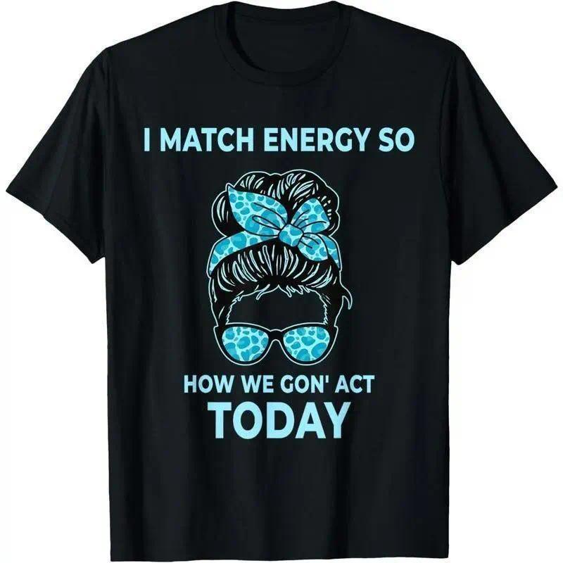 I Match Energy, So How We Gon’ Act Today? Funny Gen Z T-Shirt - Sarcastic Social Humor Graphic Tee, Unisex Casual Top