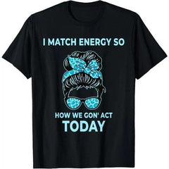I Match Energy, So How We Gon’ Act Today? Funny Gen Z T-Shirt - Sarcastic Social Humor Graphic Tee, Unisex Casual Top