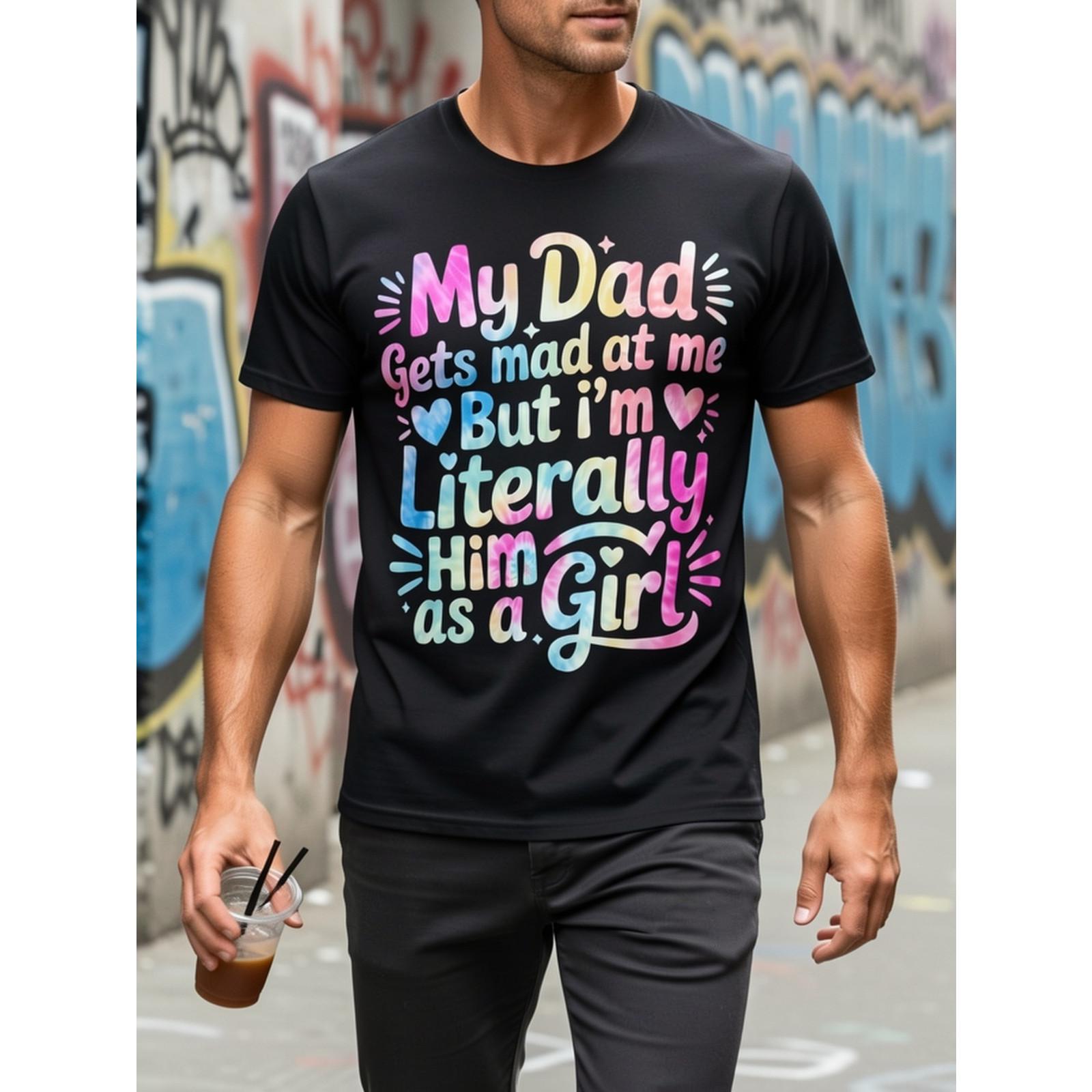 My Dad Gets Mad At Me But I’m Literally Him As A Girl Funny Father Daughter Matching Gift Sarcastic Daddy Quote Tee Unisex Summer Casual Top