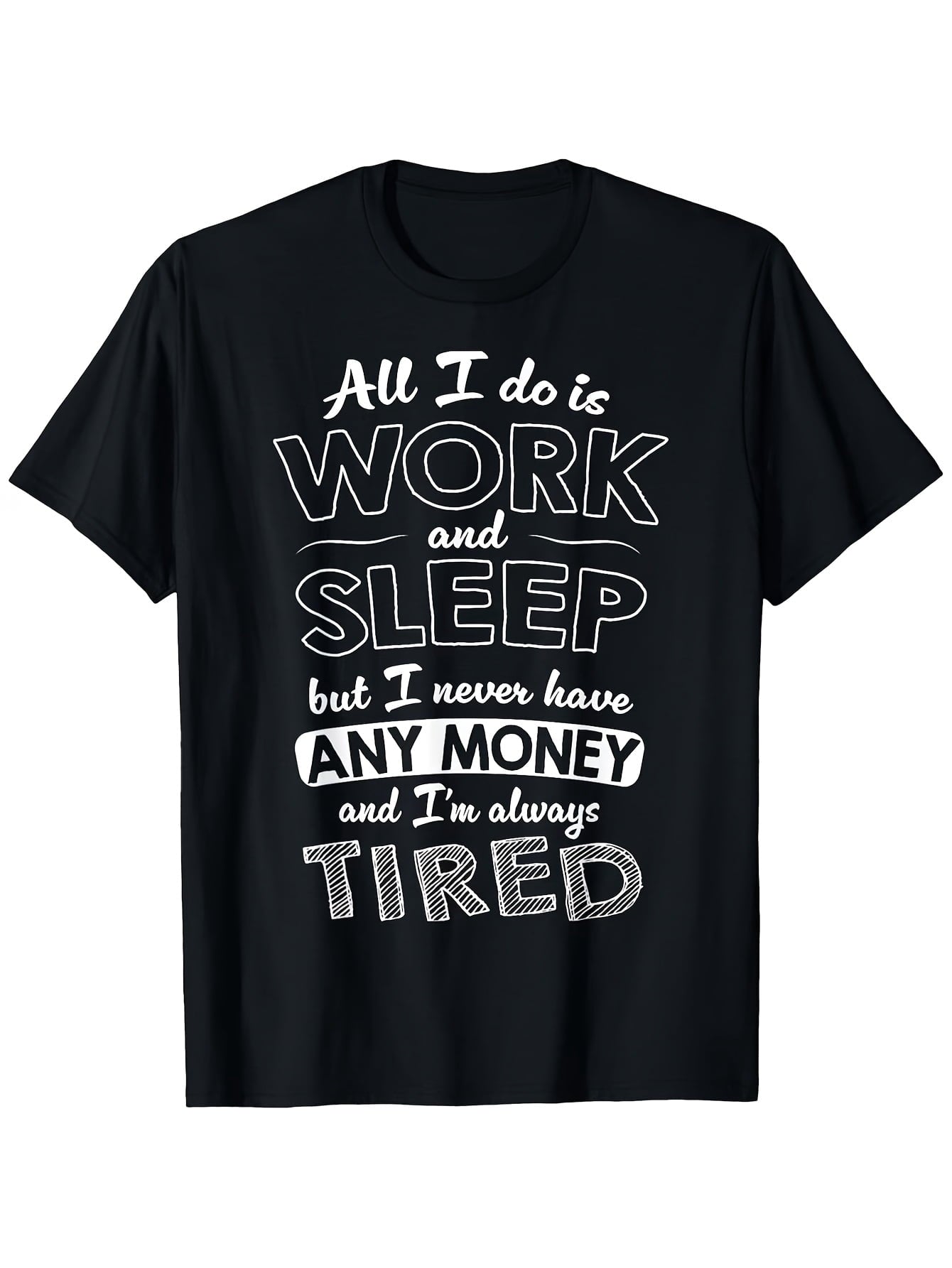 All I Do Is Work And Sleep But I Never Have Any Money Graphic T-Shirt, Unisex Cotton Crew Neck Tee, All Season Funny Humorous Casual Top For Workers