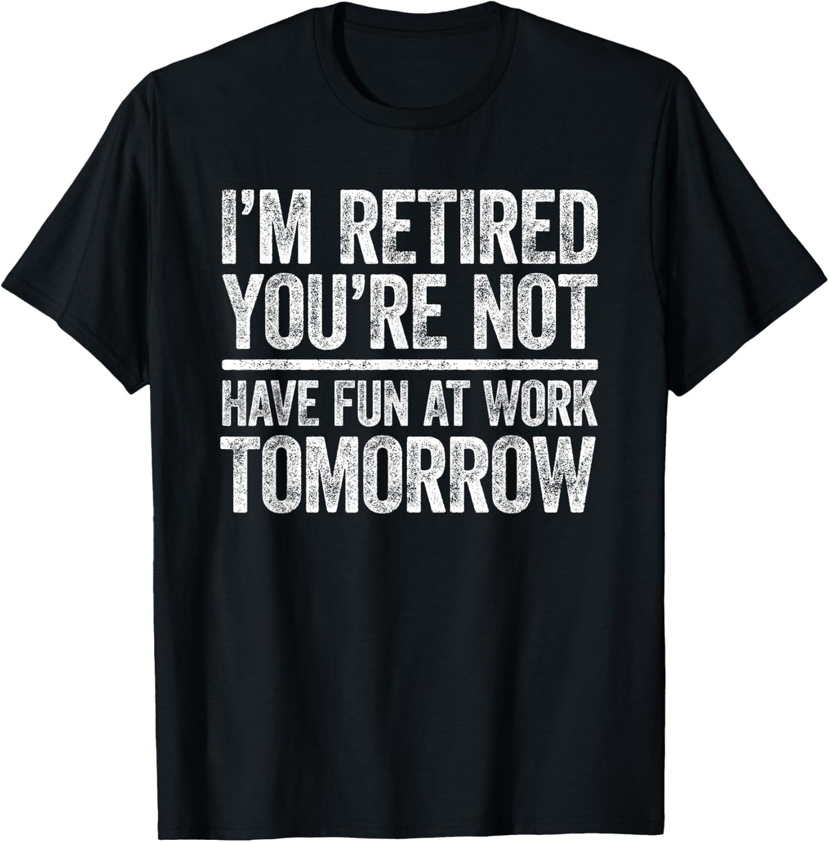 I'm Retired You're Not Have Fun At Work Tomorrow Unisex T-Shirt