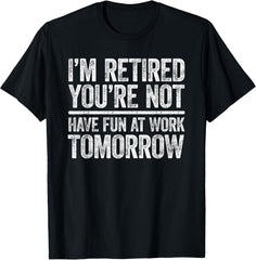 I'm Retired You're Not Have Fun At Work Tomorrow Unisex T-Shirt