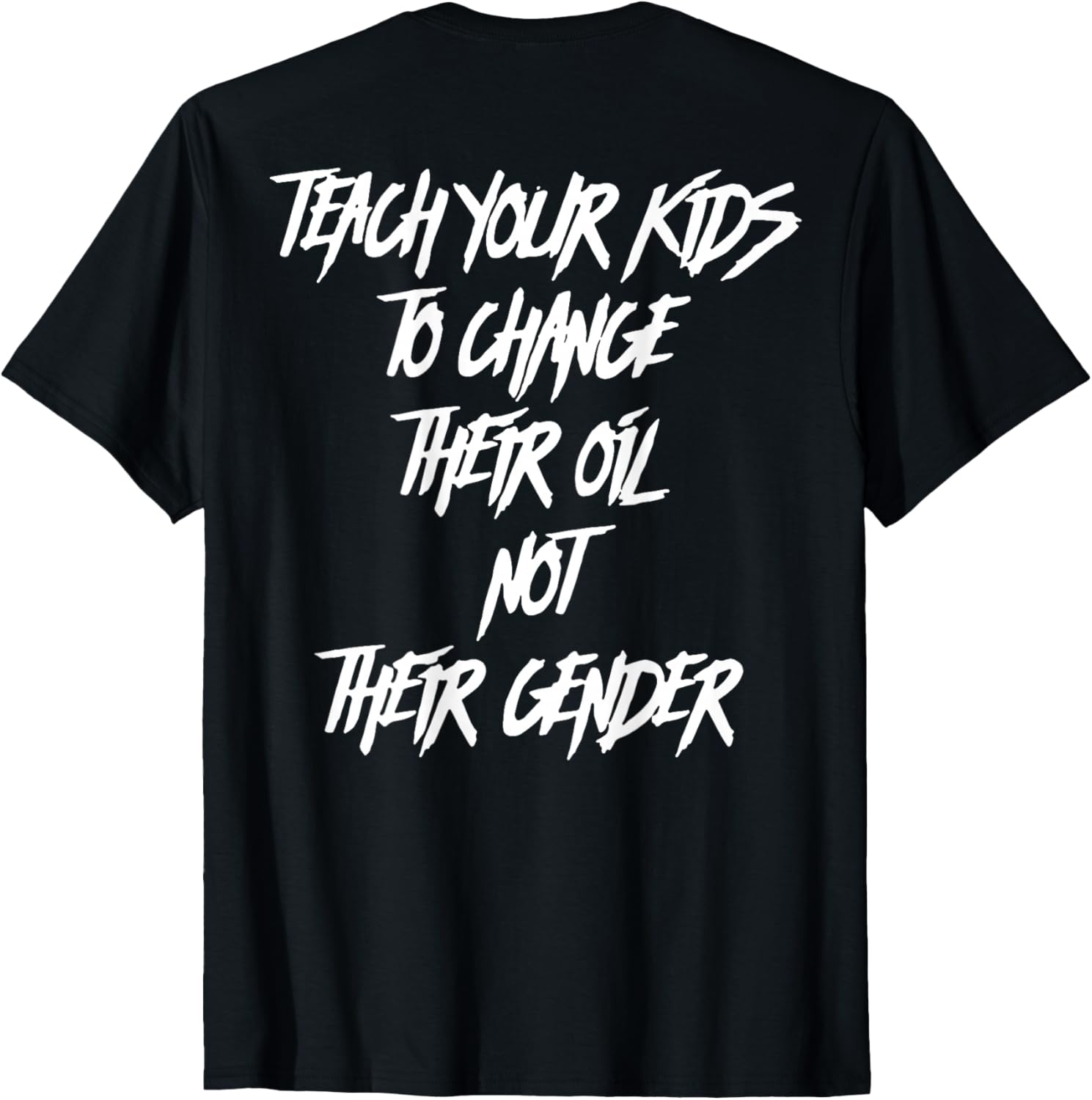 Teach Your Kids to Change Their Oil Not Their Gender (Back) T-Shirt