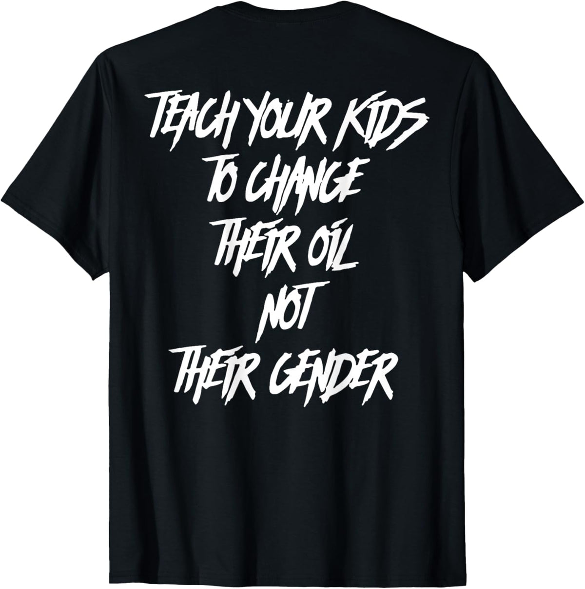 Teach Your Kids to Change Their Oil Not Their Gender (Back) T-Shirt