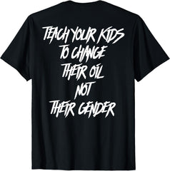 Teach Your Kids to Change Their Oil Not Their Gender (Back) T-Shirt