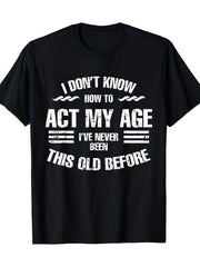 Funny Aging Quote Graphic T-Shirt for Men & Women, I Don't Know How to Act My Age Humor Tee, Casual Crew Neck Short Sleeve Cotton Shirt, Birthday Gift for Adults, Seniors and Friends