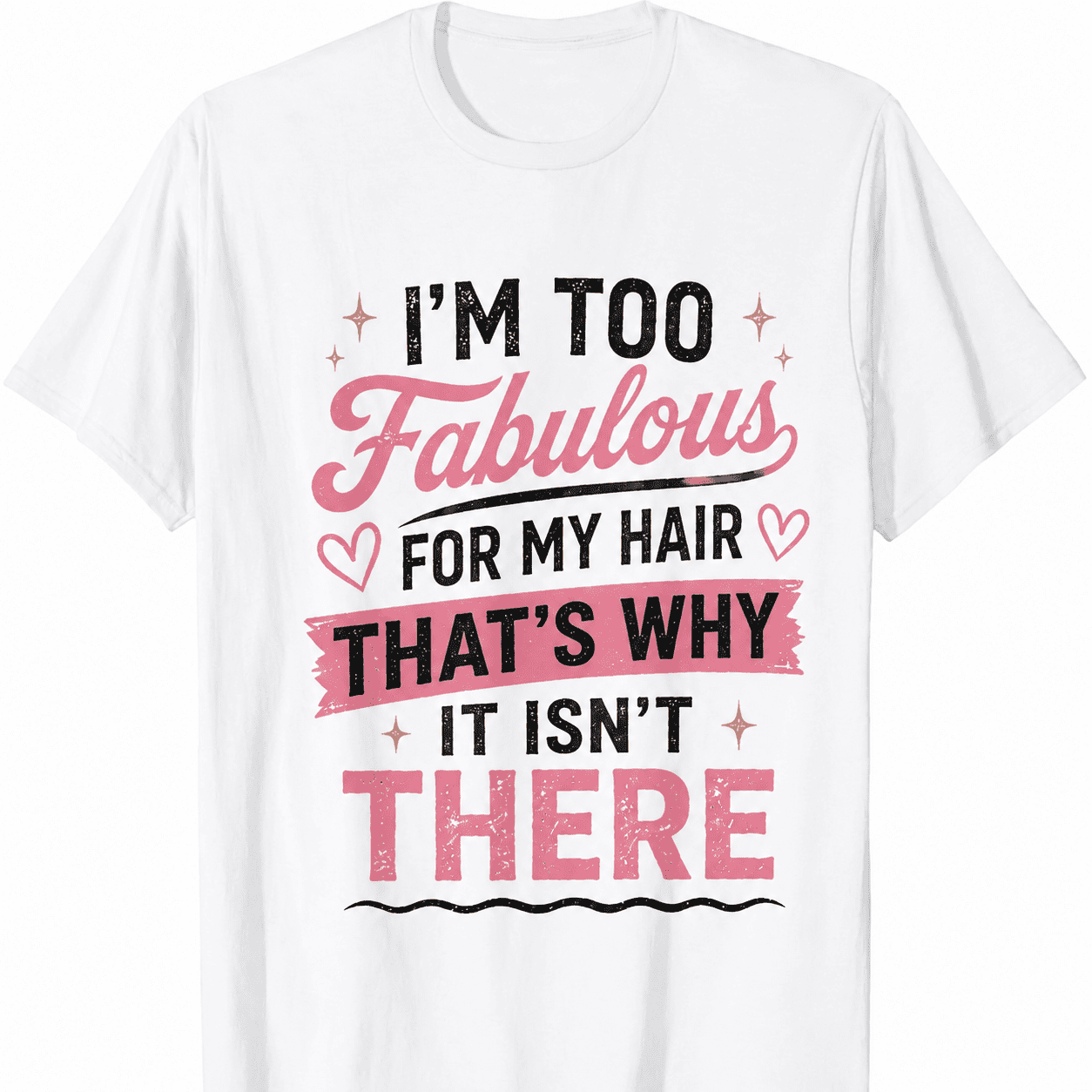 Funny Bald Humor T-Shirt, I'm Too Fabulous for My Hair Graphic Tee for Men and Women,Humorous Novelty Gift Shirt