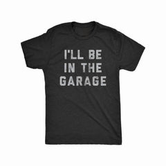[Funny Car Mechanic Dad Tee] Mens I'll Be in The Garage T Shirt Funny Car Mechanic Dad Graphic Novelty Tee