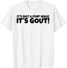 Funny Gout Saying It's Not A Pimp Walk Its Gout Medical Joke Unisex T-Shirt