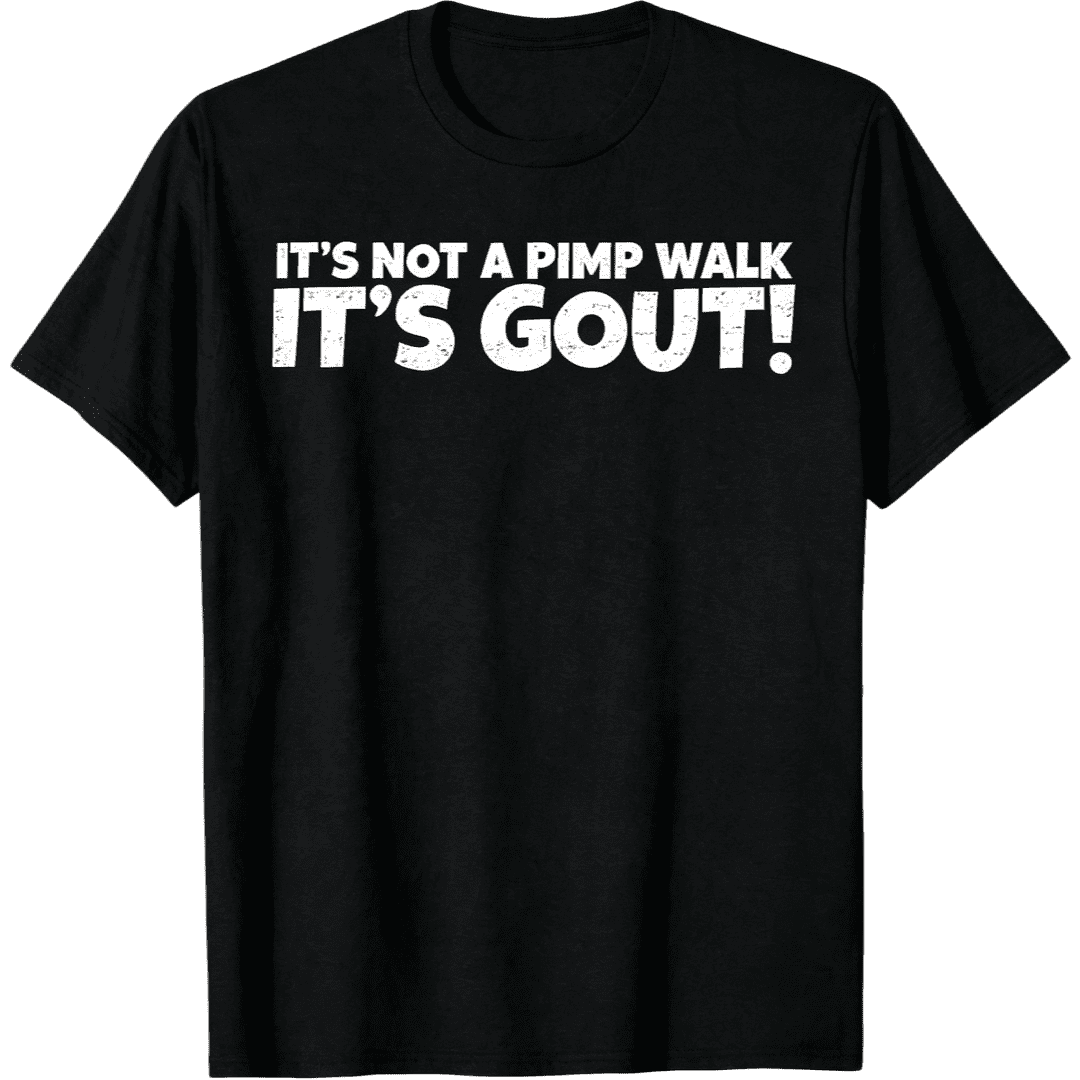 Funny Gout Saying It's Not A Pimp Walk Its Gout Medical Joke Unisex T-Shirt