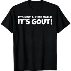 Funny Gout Saying It's Not A Pimp Walk Its Gout Medical Joke Unisex T-Shirt
