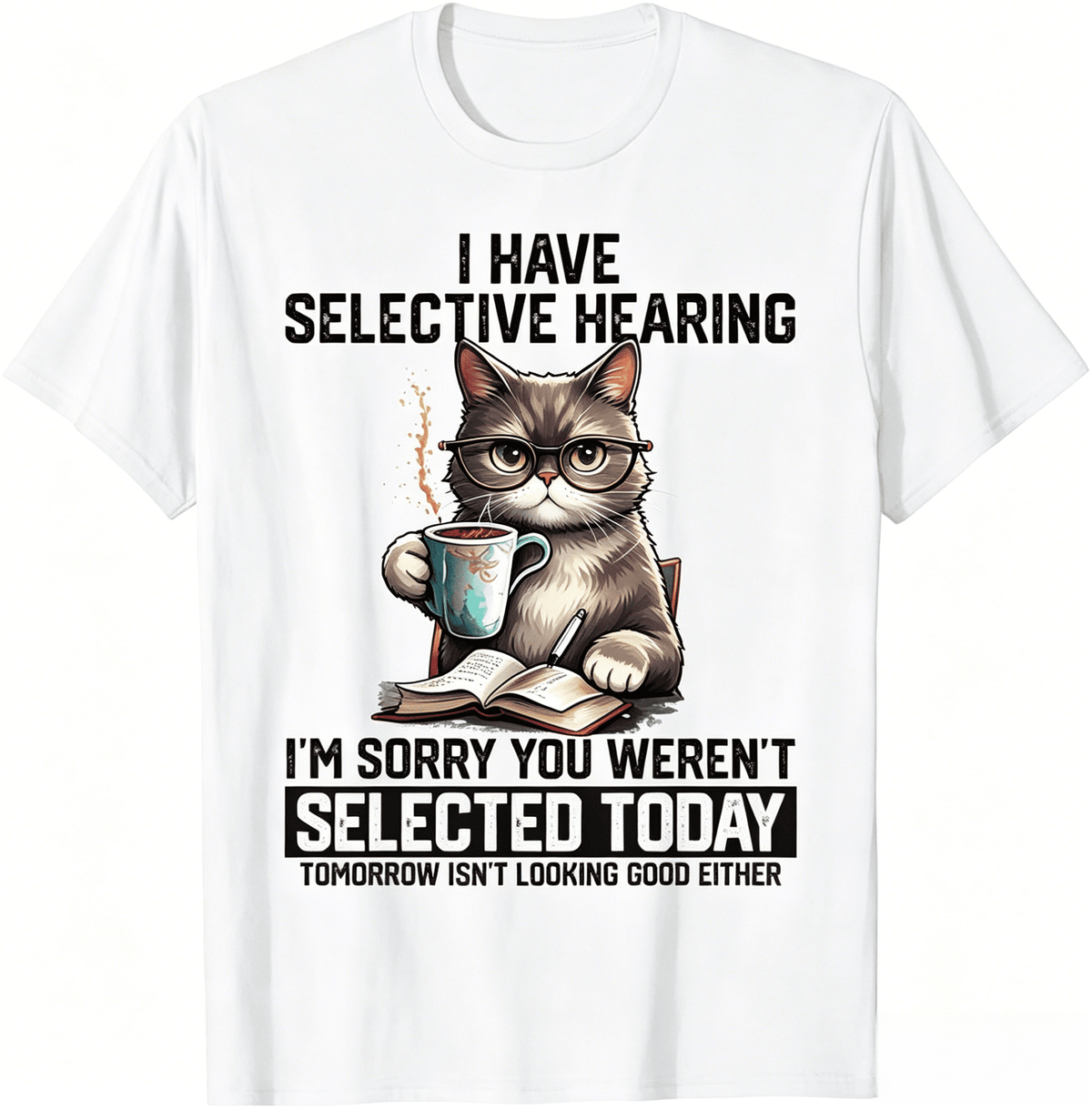 Funny I Have Selective Hearing You Werent Selected Cat Humor T-Shirt