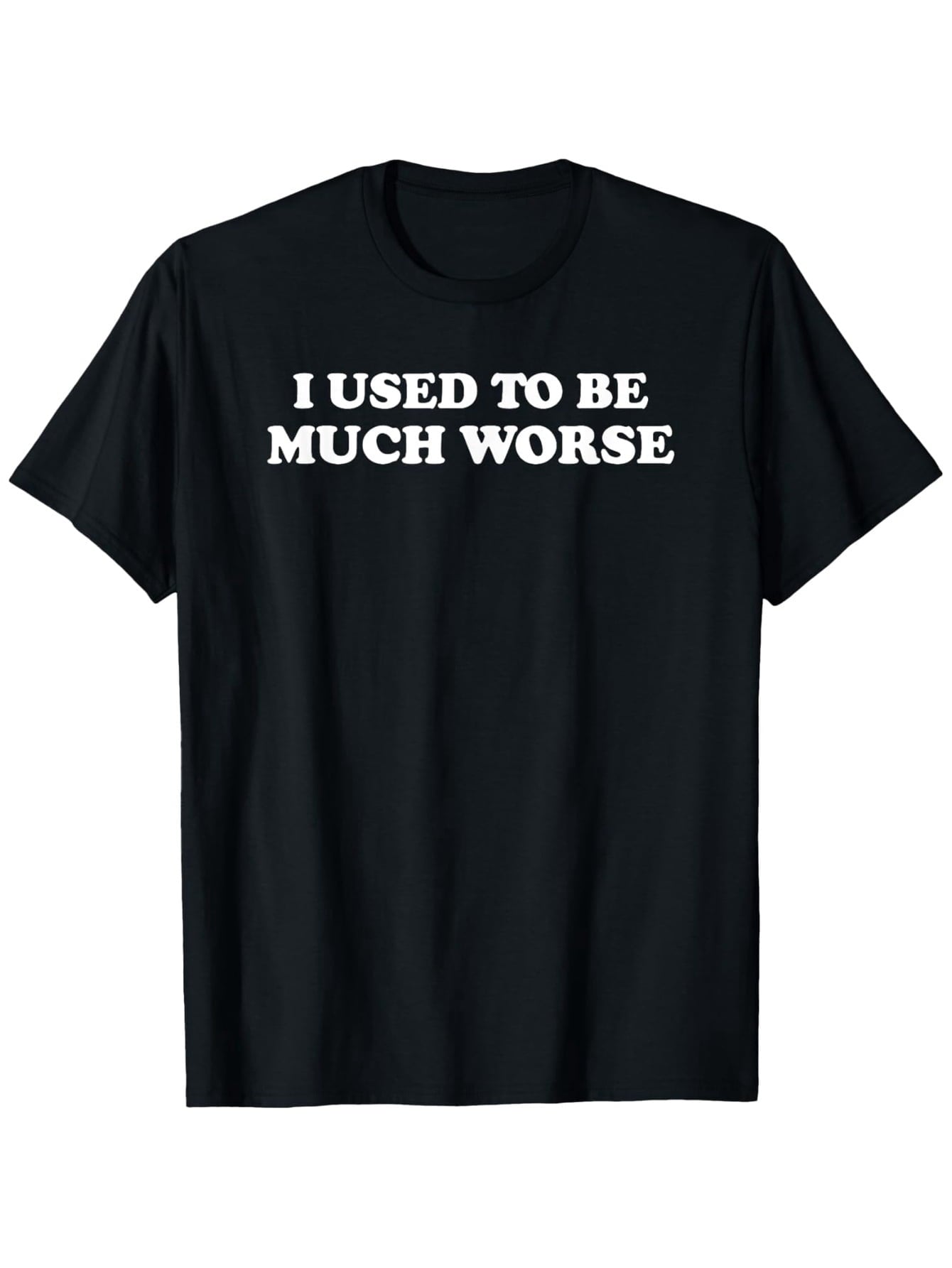 Funny 'I Used to Be Much Worse' Slogan T-Shirt - Casual Crew Neck Tee with Humorous Text Print Short Sleeve Shirt