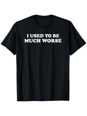 Funny 'I Used to Be Much Worse' Slogan T-Shirt - Casual Crew Neck Tee with Humorous Text Print Short Sleeve Shirt