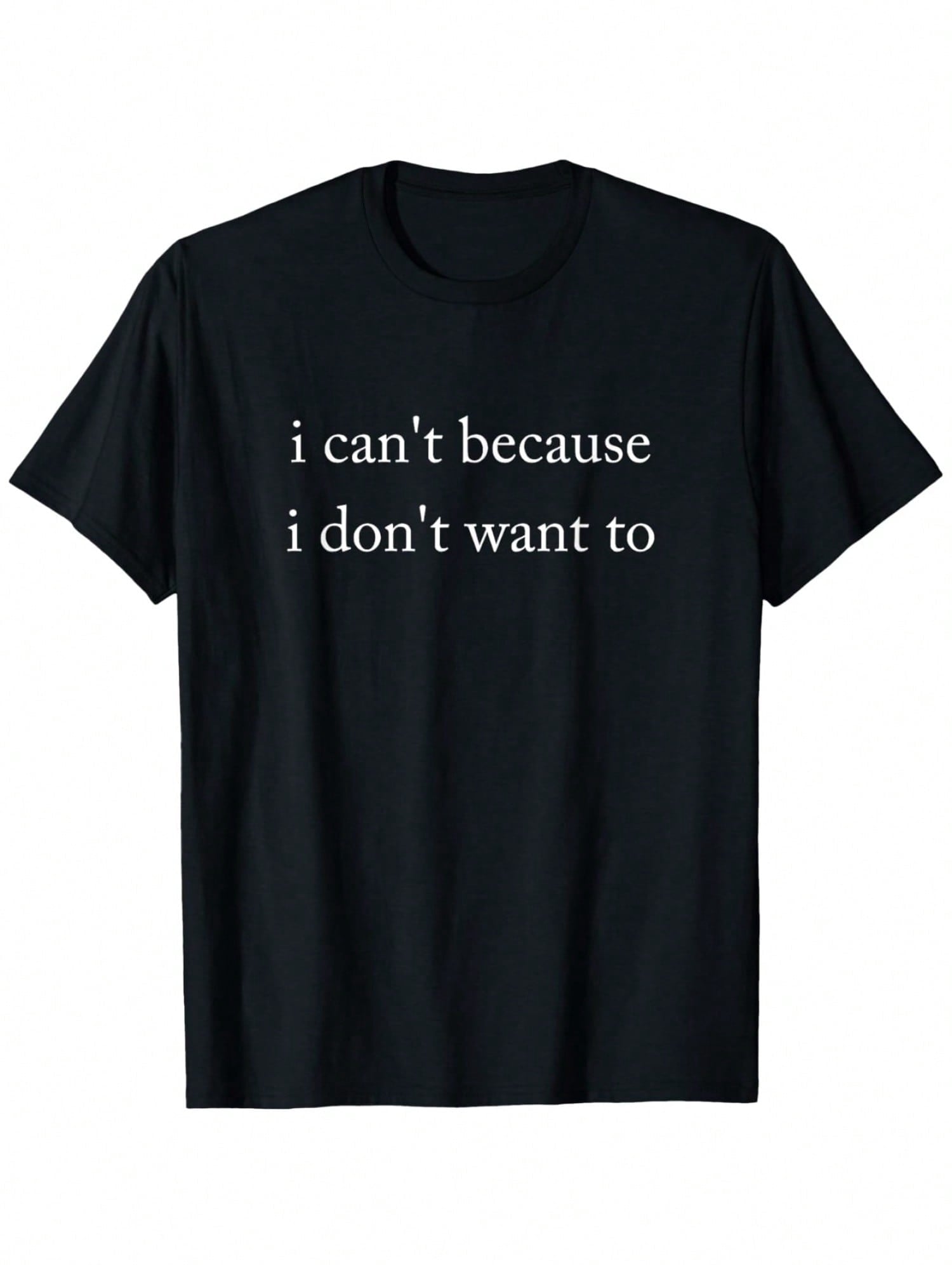 Funny Introvert Graphic T-Shirt, "I Can't Because I Don't Want To" Humor Quote Tee, Casual Crew Neck Short Sleeve Cotton Shirt, Novelty Gift for Men & Women