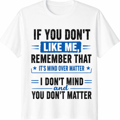 Funny Quote Graphic T-Shirt, If You Don't Like Me Mind Over Matter Tee, Sassy Humor Unisex Casual Shirt, Gift for Friends