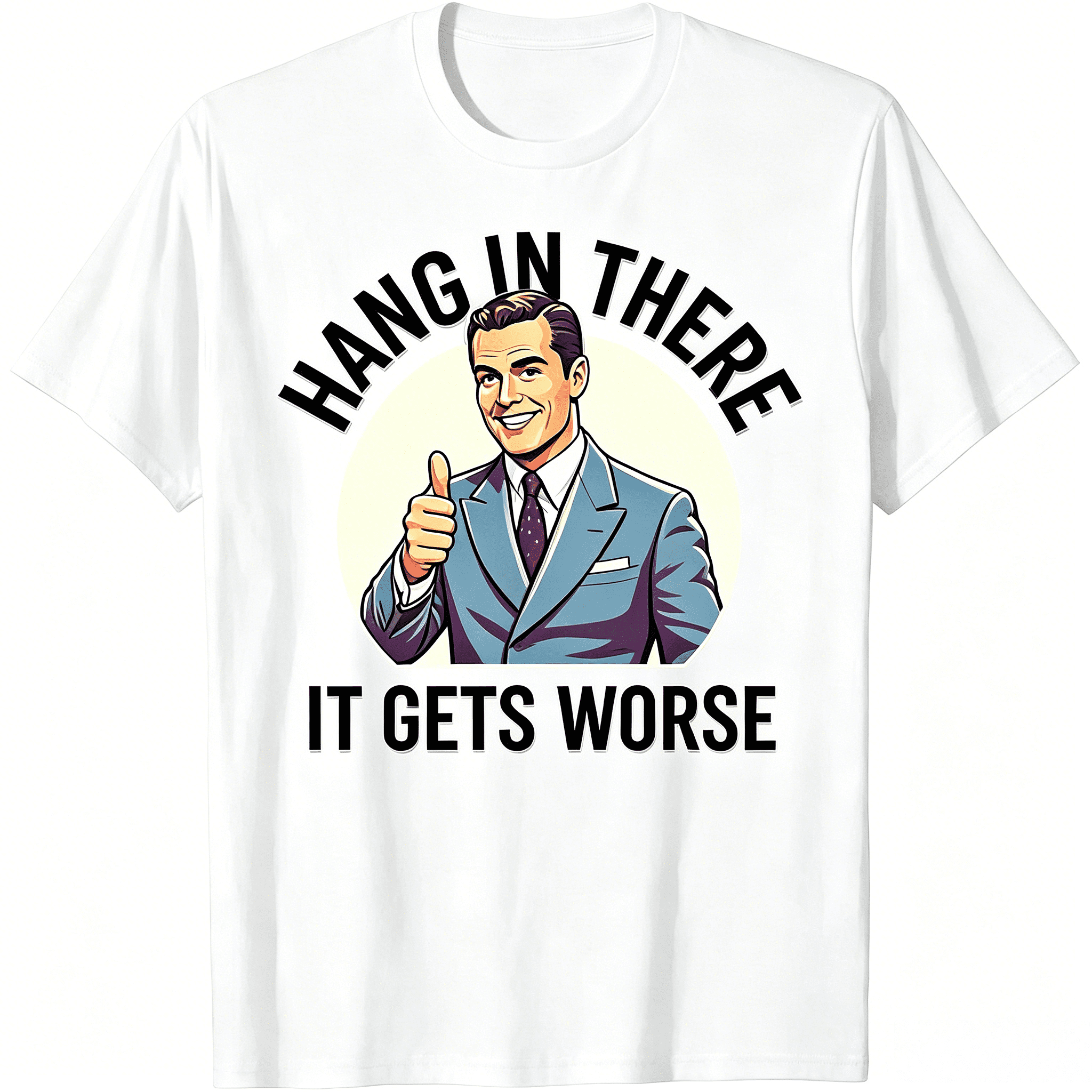 Hang In There It Gets Worse Funny Retro Sarcastic Graphic T-Shirt for Men Dark Humor Tee