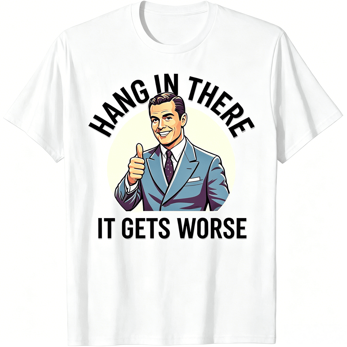 Hang In There It Gets Worse Funny Retro Sarcastic Graphic T-Shirt for Men Dark Humor Tee