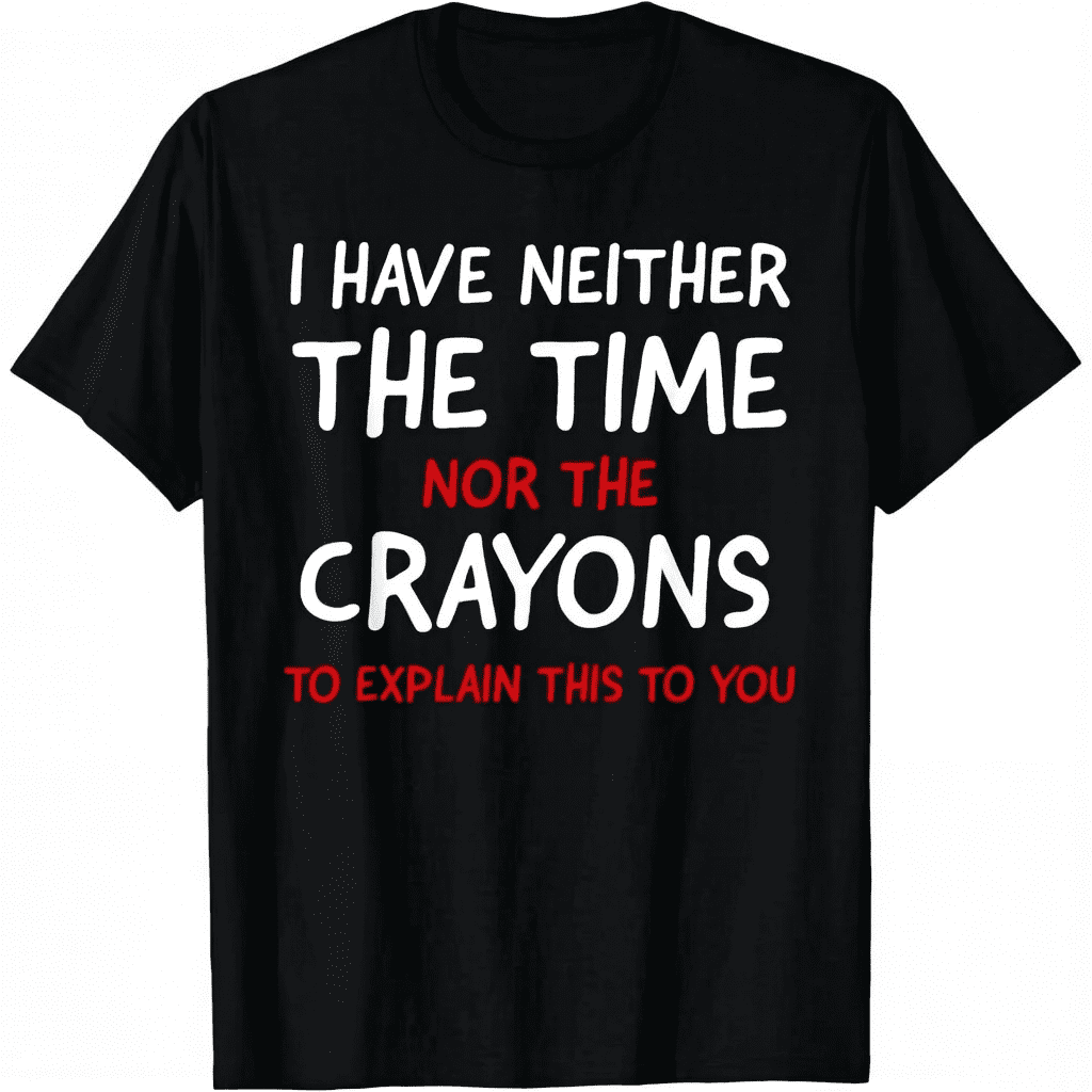 I Don't Have The Time Or The Crayons Funny Sarcasm Quote Short Sleeve T-Shirt Graphic Tees