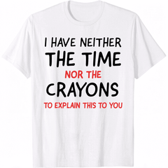 I Don't Have The Time Or The Crayons Funny Sarcasm Quote Short Sleeve T-Shirt Graphic Tees