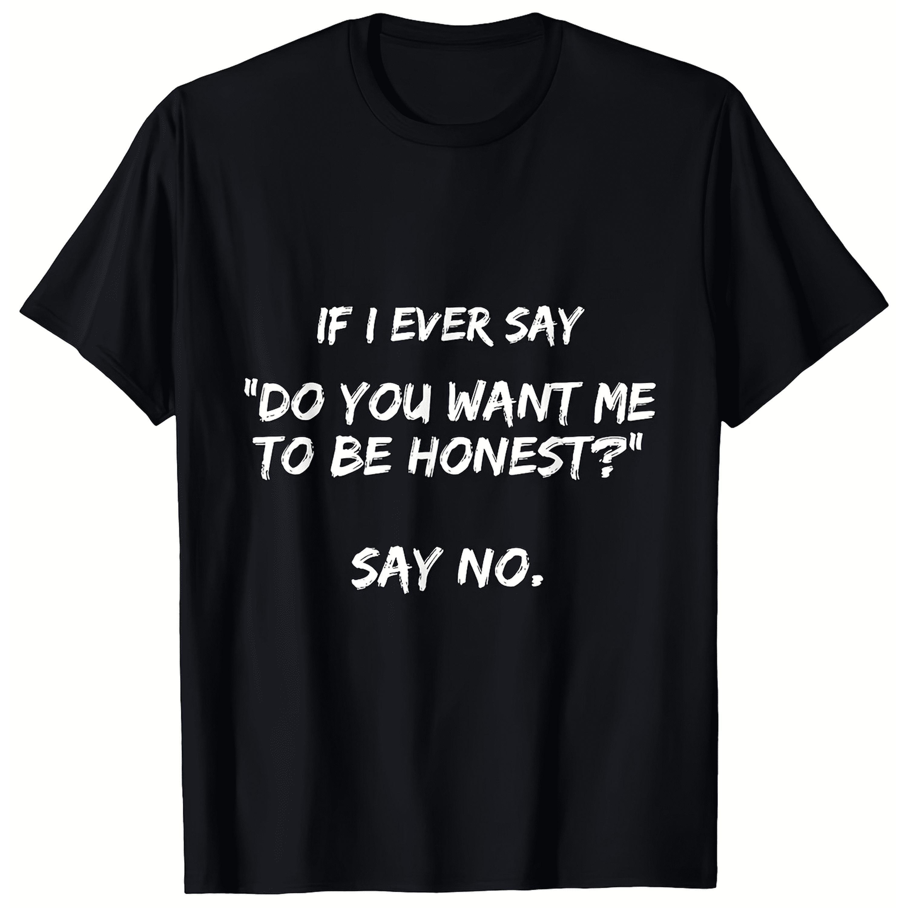 If I Ever Say Do You Want Me To Be Honest Say No Graphic T-Shirt, Unisex Soft Cotton Crew Neck Top, All Season Sarcastic Tee, Casual Daily Outfit for Sassy and Humor Lovers