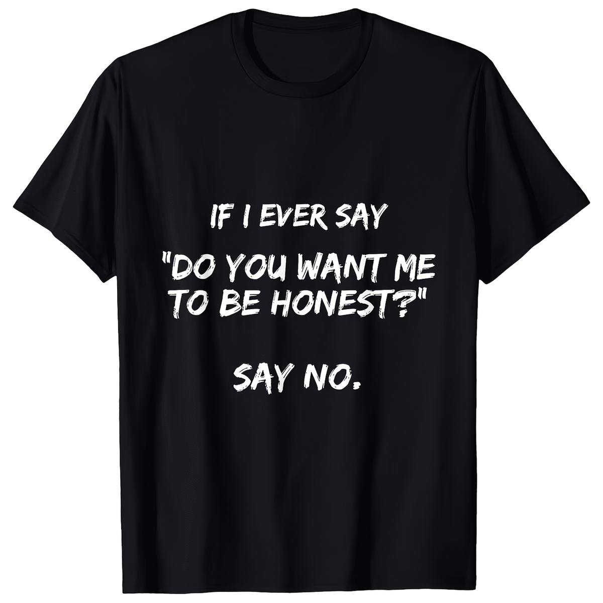 If I Ever Say Do You Want Me To Be Honest Say No Graphic T-Shirt, Unisex Soft Cotton Crew Neck Top, All Season Sarcastic Tee, Casual Daily Outfit for Sassy and Humor Lovers