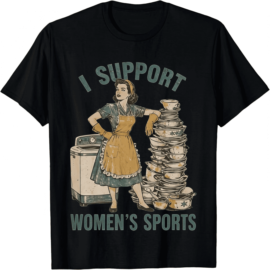 I Support Womens Sports Funny Saying Sarcastic Humor T-Shirt-100% Cotton