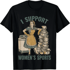I Support Womens Sports Funny Saying Sarcastic Humor T-Shirt-100% Cotton
