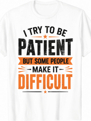 I Try to Be Patient But Some People Make It Difficult Funny Graphic T-Shirt for Men & Women, Humorous Sarcastic Casual Tee, Soft Cotton Crew Neck