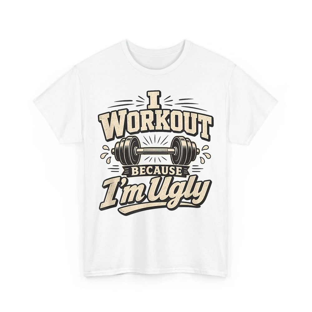 I Workout Because I'm Ugly Weightlifting Joke Funny Gym Humor Design T-Shirt